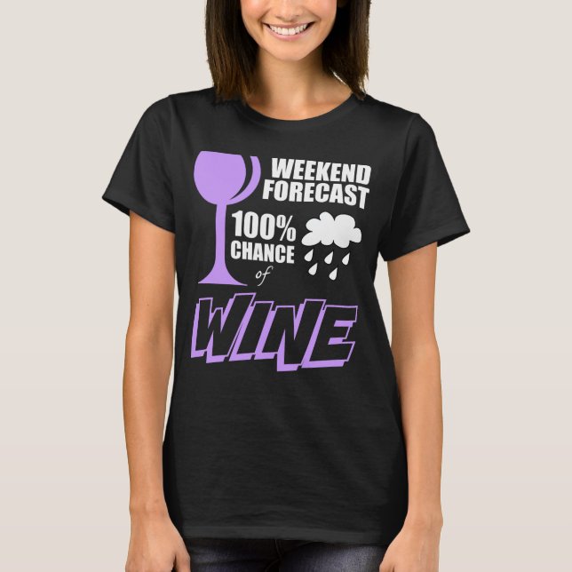 Weekend Forecast Cloudy 100% Chance of Wine T-Shirt (Front)