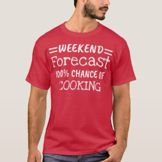 Weekend Forecast CookingT-Shirt T-Shirt