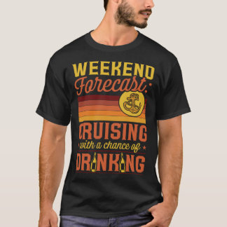 Weekend Forecast Cruising With A Chance Of Drinkin T-Shirt