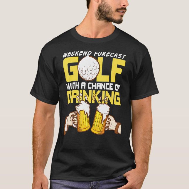 Weekend Forecast Drinking Golf Golfer Golfcourse G T-Shirt (Front)