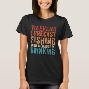 Weekend Forecast Fishing With A Chance Of Drinking T-Shirt