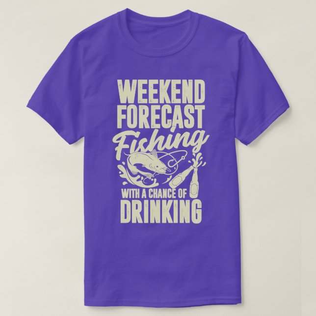 Weekend Forecast Fishing With A Chance Of Drinking T-Shirt (Design Front)