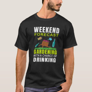 Weekend Forecast Gardening With A Chance Of Drinki T-Shirt