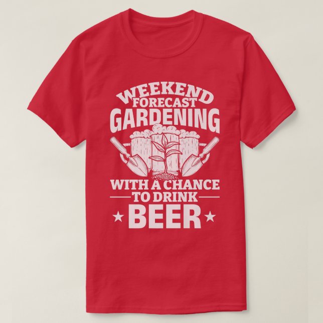Weekend Forecast Gardening With A Chance To Drink  T-Shirt (Design Front)
