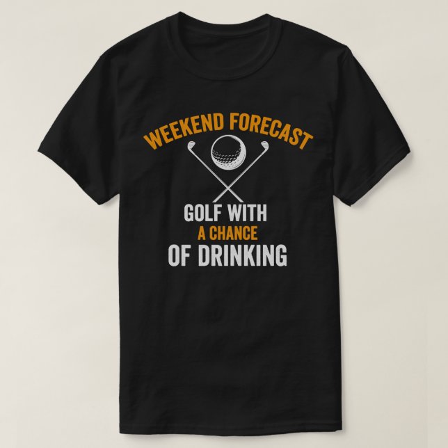 weekend forecast golf with a chance of drinking Sh T-Shirt (Design Front)