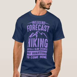 Weekend Forecast Hiking With A Slim Chance Of Want T-Shirt