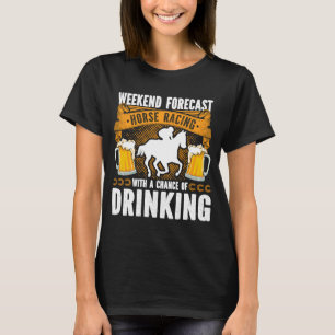 Weekend Forecast Horse Racing Chance of Drinking D T-Shirt