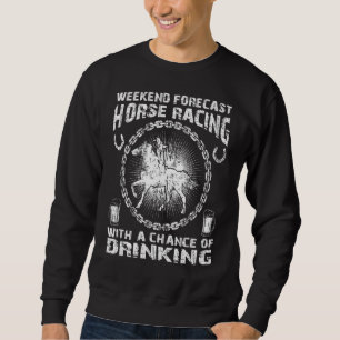 Weekend Forecast Horse Racing With A Chance Of Dri Sweatshirt