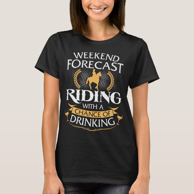 Weekend Forecast Horse Riding With Drinking T-Shirt (Front)