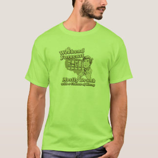 Weekend Forecast Mostly Drunk With Chance Of Horny T-Shirt
