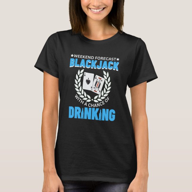 Weekend Forecast Playing Blackjack & Beer  Blackja T-Shirt (Front)