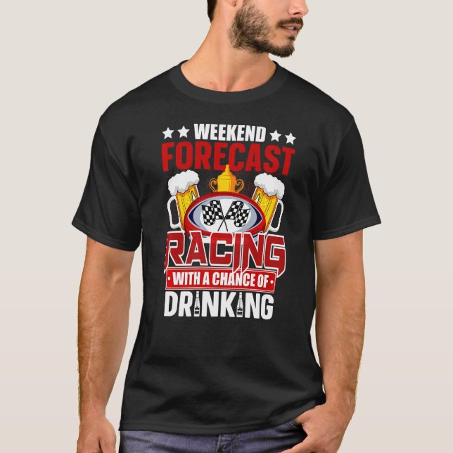 Weekend Forecast Racing With A Chance Of Drinking  T-Shirt (Front)