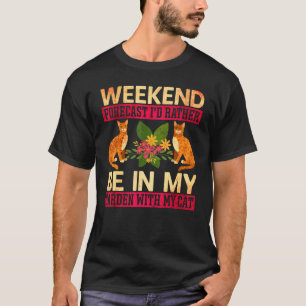 Weekend Forecast Rather Be In My Garden Cat Garde T-Shirt