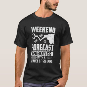 Weekend Forecast Robotics With A Chance Of Sleepin T-Shirt