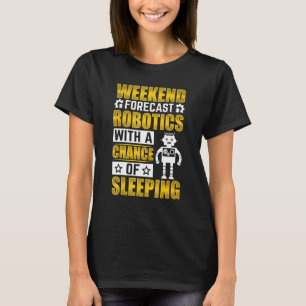 Weekend Forecast Robotics with a Chance Robotics E T-Shirt