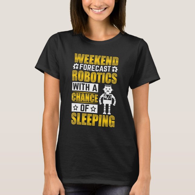 Weekend Forecast Robotics with a Chance Robotics E T-Shirt (Front)