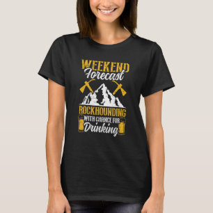 Weekend Forecast Rockhounding Drinking Geology Roc T-Shirt