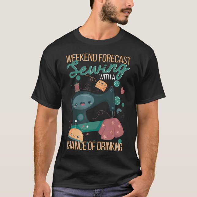 Weekend Forecast Sewing With A Chance Of Drinking  T-Shirt (Front)