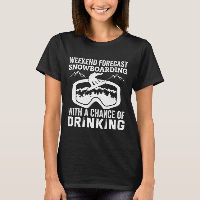 Weekend Forecast Snowboarding Funny Drinking  T-Shirt (Front)