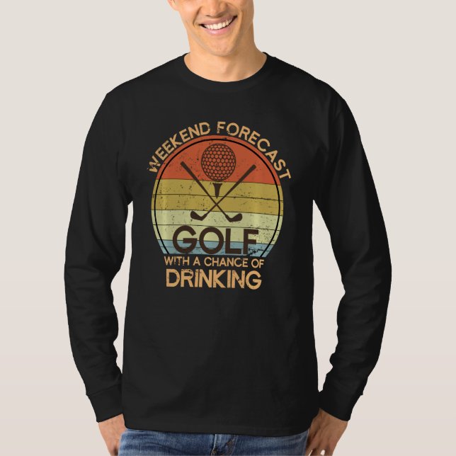 Weekend Forecast With A Chance Of Drinking Golf T-Shirt (Front)