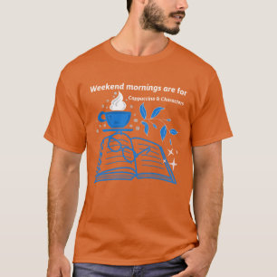 Weekend mornings are for cappuccino & characters T-Shirt