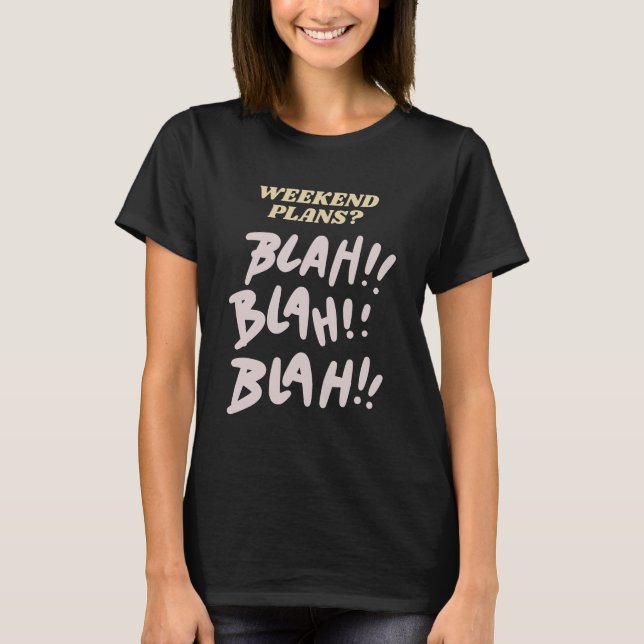 Weekend Plans Blah Blah Gossip Humour T-Shirt (Front)