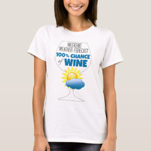 Weekend Weather Forecast Sunny 100% Chance of Wine T-Shirt