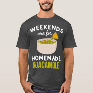 Weekends are for homemade guacamole Cute gift idea T-Shirt