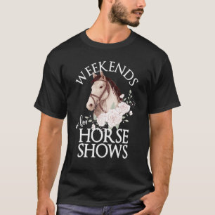 Weekends are for Horse Shows Horse Show Horse T-Shirt