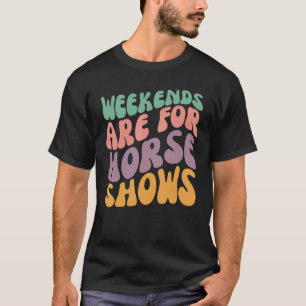 Weekends Are for Horse Shows Horseback Equestrian T-Shirt