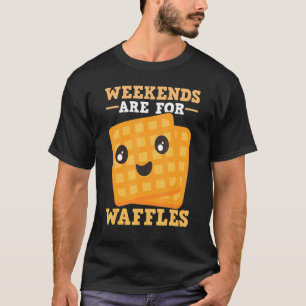 Weekends Are For Waffles Brunch Saturday & Sunday T-Shirt