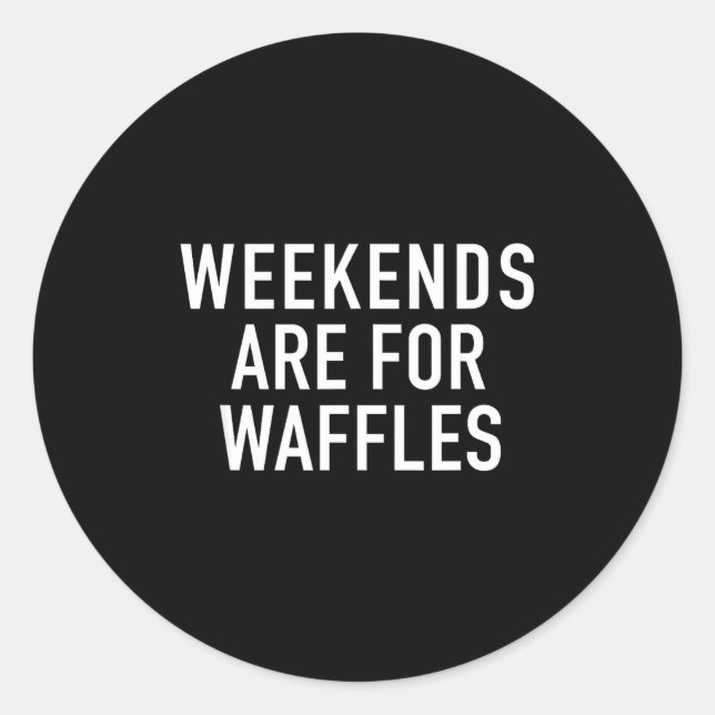 Weekends Are For Waffles - Pular Funny Food Quote  Classic Round Sticker (Front)