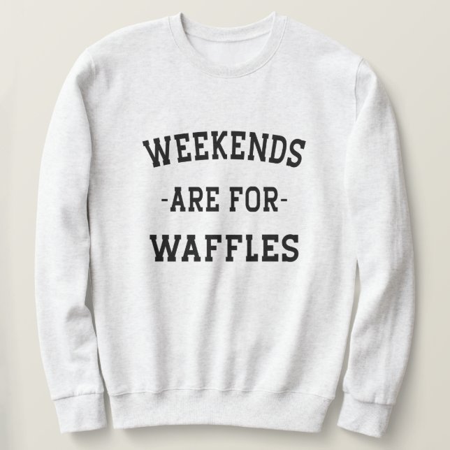 Weekends Are For Waffles Sweatshirt (Design Front)