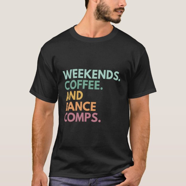 Weekends Coffee And Dance Comps T-Shirt (Front)