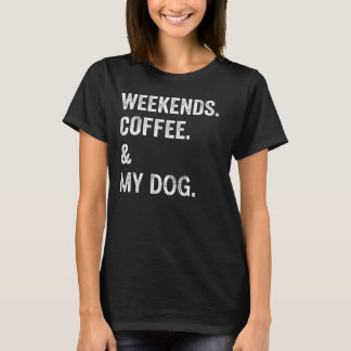 Weekends Coffee And My Dog Funny Dog Lover T-Shirt