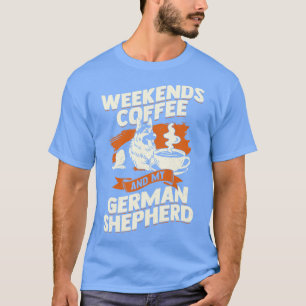 Weekends Coffee And My German Shepherd T-Shirt