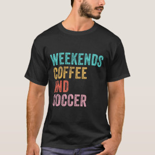 Weekends Coffee And Soccer Funny Soccer Mom Funny  T-Shirt