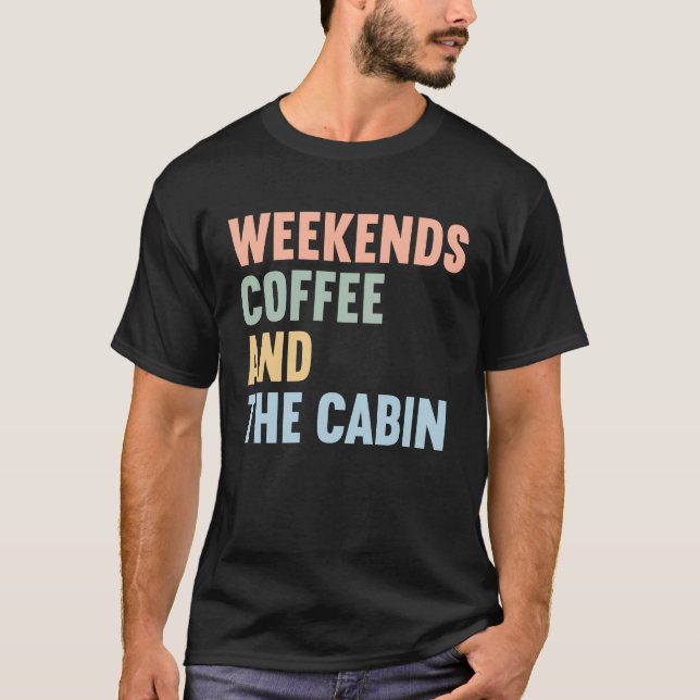 Weekends Coffee and The Cabin T-Shirt (Front)