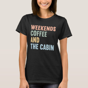 Weekends Coffee and The Cabin T-Shirt