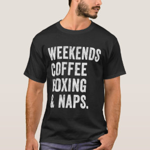 Weekends Coffee Boxing And Naps Boxer Kickboxing W T-Shirt