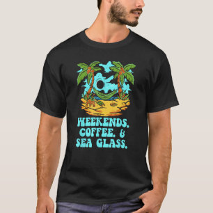 Weekends Coffee & Sea Glass Beach Vacation Ocean T T-Shirt