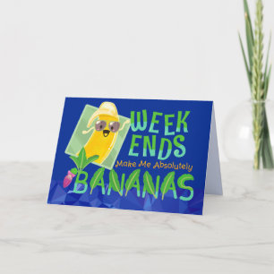 Weekends Make Me Absolutely Bananas - Punny Garden Card