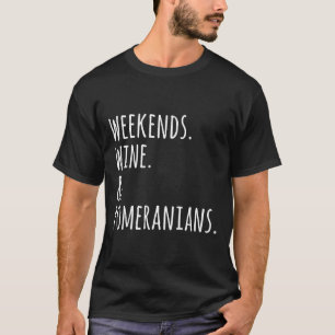 Weekends Wine And Pomeranians T-Shirt