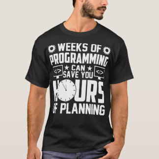 Weeks of programming can save you hours of plannin T-Shirt