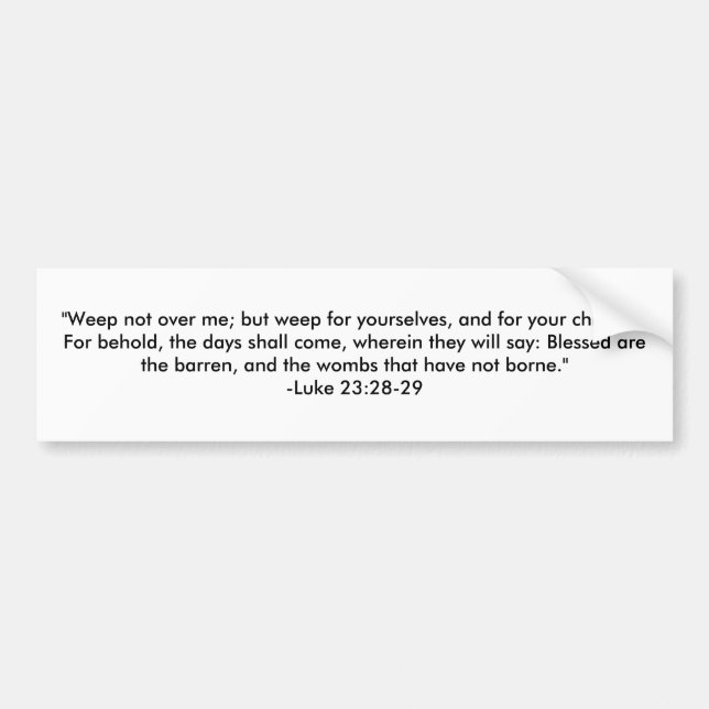 "Weep not over me; but weep for yourselves, and... Bumper Sticker (Front)