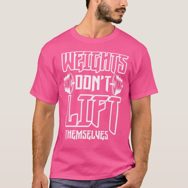 Weight Don'T Lift Themselves Funny Weight Lifting T-Shirt (Front)