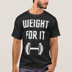 Weight For It Dumbbell  Saying Bodybuilding Workou T-Shirt