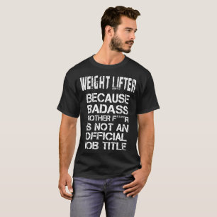 Weight Lifter Because Badass Mother F****R Is T-Shirt