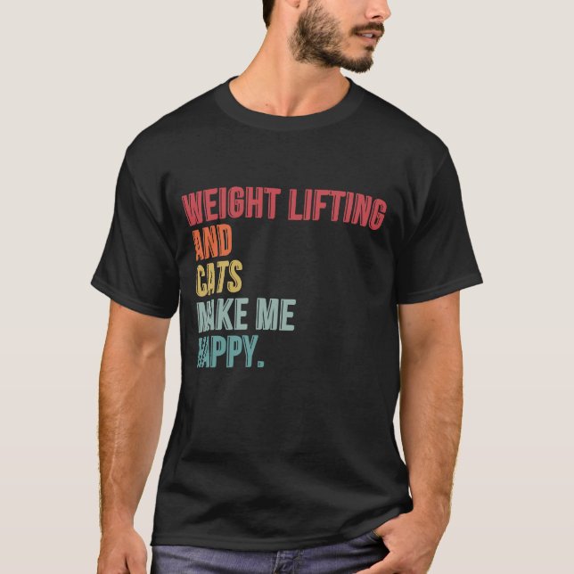 Weight Lifting And Cats Make Me Happy Funny T-Shirt (Front)