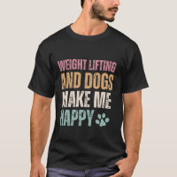 Weight Lifting And Dogs Make Me Happy Funny